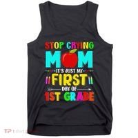 Stop Crying Mom Its Just My First Day Of 1st Grade School Tank Top thumb 0