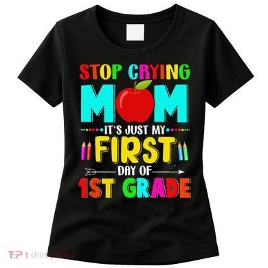 Stop Crying Mom Its Just My First Day Of 1st Grade School Women's T-Shirt