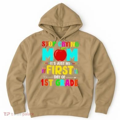 Stop Crying Mom Its Just My First Day Of 1st Grade School Hoodie