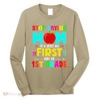 Stop Crying Mom Its Just My First Day Of 1st Grade School Long Sleeve Shirt thumb 0