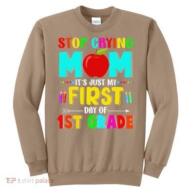 Stop Crying Mom Its Just My First Day Of 1st Grade School Sweatshirt