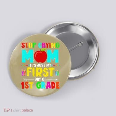 Stop Crying Mom Its Just My First Day Of 1st Grade School Button