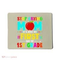 Stop Crying Mom Its Just My First Day Of 1st Grade School Mousepad thumb 0