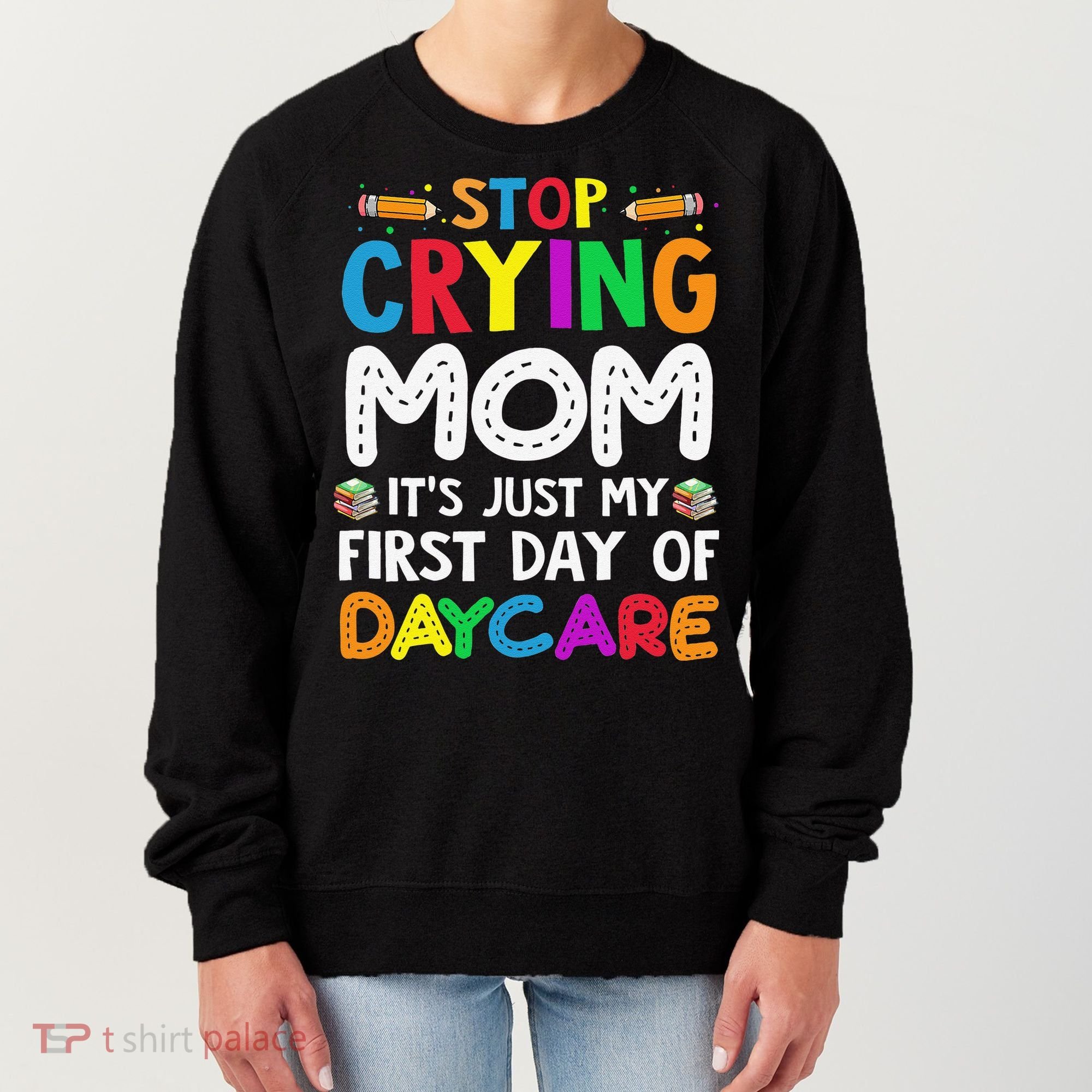 Stop Crying Mom Its Just My First Day Of Daycare Women's Sweatshirt