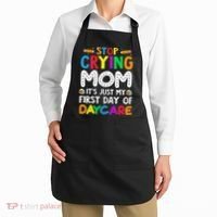 Stop Crying Mom Its Just My First Day Of Daycare Apron thumb 2