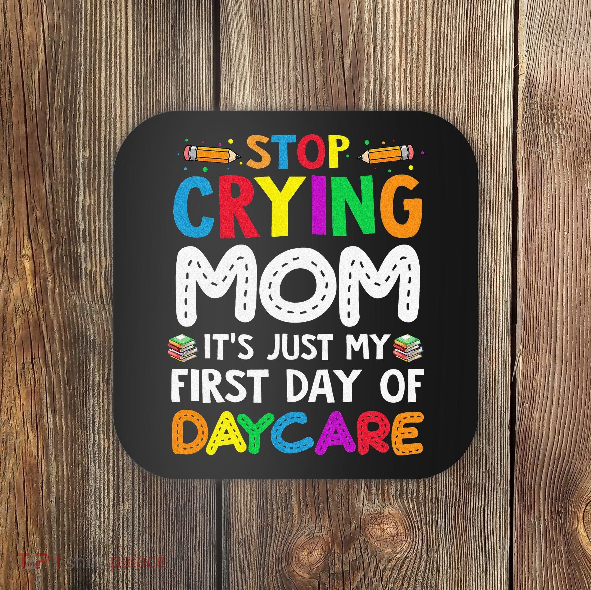 Stop Crying Mom Its Just My First Day Of Daycare Coaster