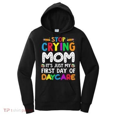 Stop Crying Mom Its Just My First Day Of Daycare Women's Hoodie