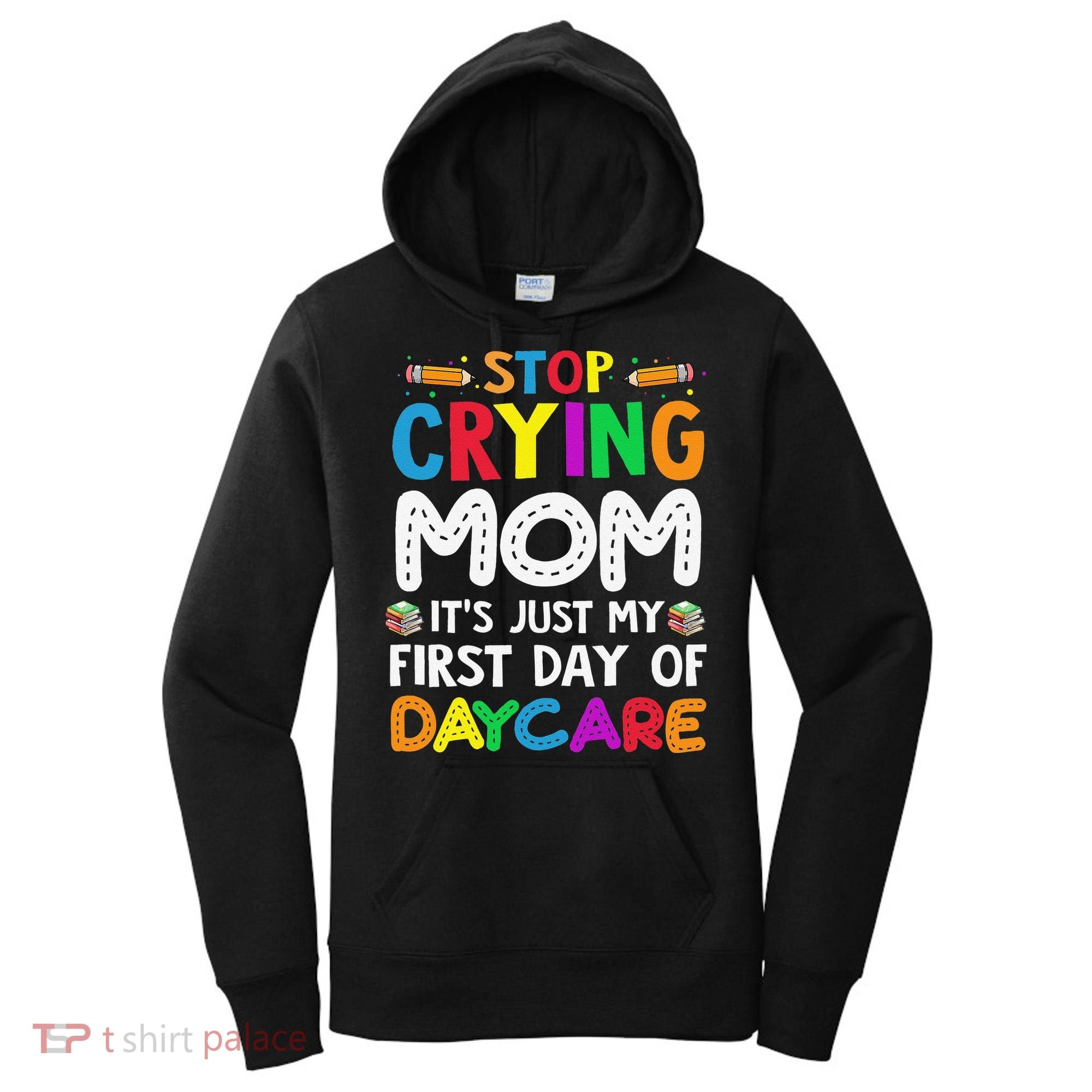 Stop Crying Mom Its Just My First Day Of Daycare Women's Hoodie