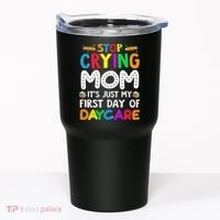 Stop Crying Mom Its Just My First Day Of Daycare Tumbler thumb 0