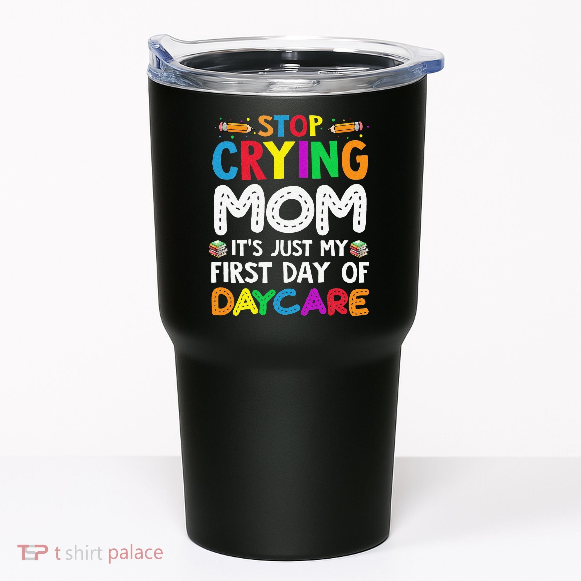 Stop Crying Mom Its Just My First Day Of Daycare Tumbler