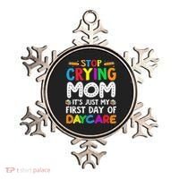 Stop Crying Mom Its Just My First Day Of Daycare Ornament thumb 0