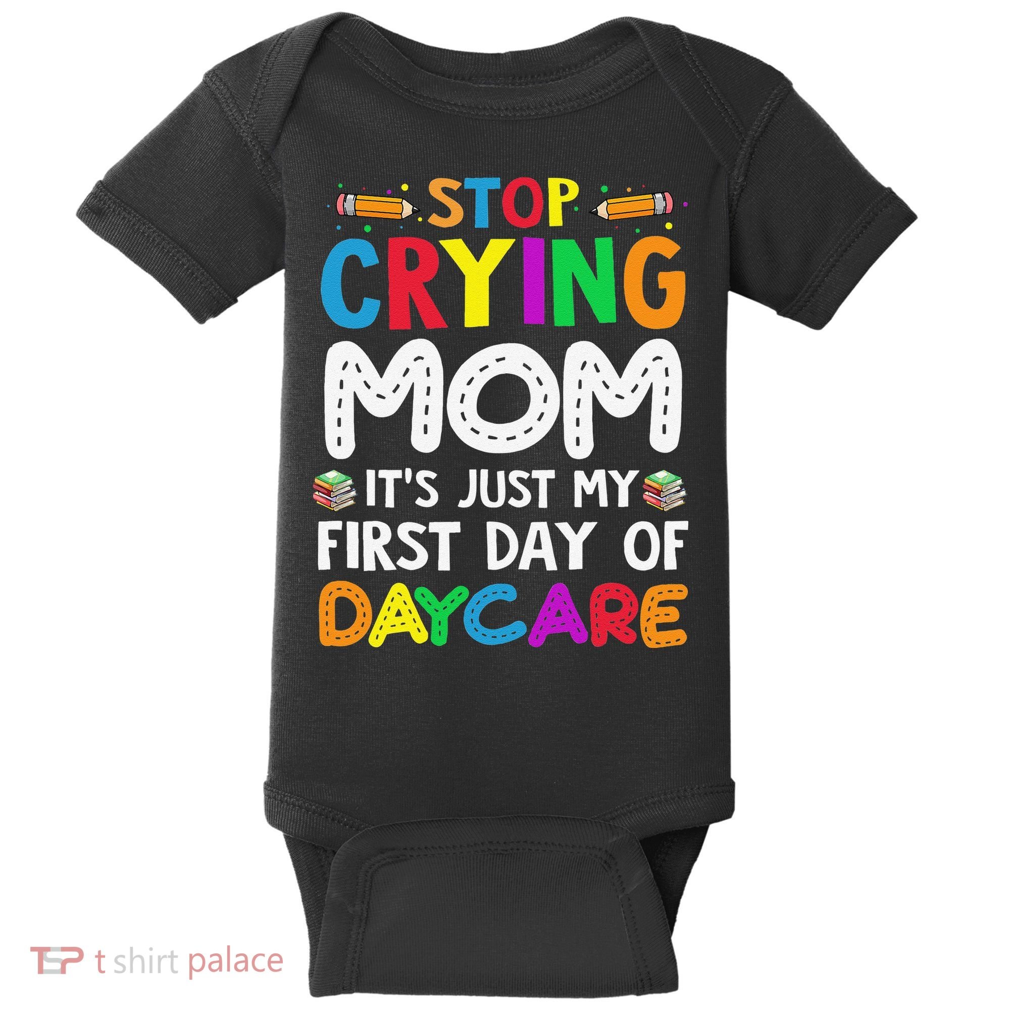 Stop Crying Mom Its Just My First Day Of Daycare Baby Bodysuit