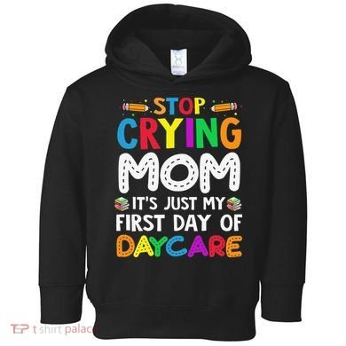 Stop Crying Mom Its Just My First Day Of Daycare Toddler Hoodie