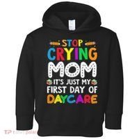 Stop Crying Mom Its Just My First Day Of Daycare Toddler Hoodie thumb 0