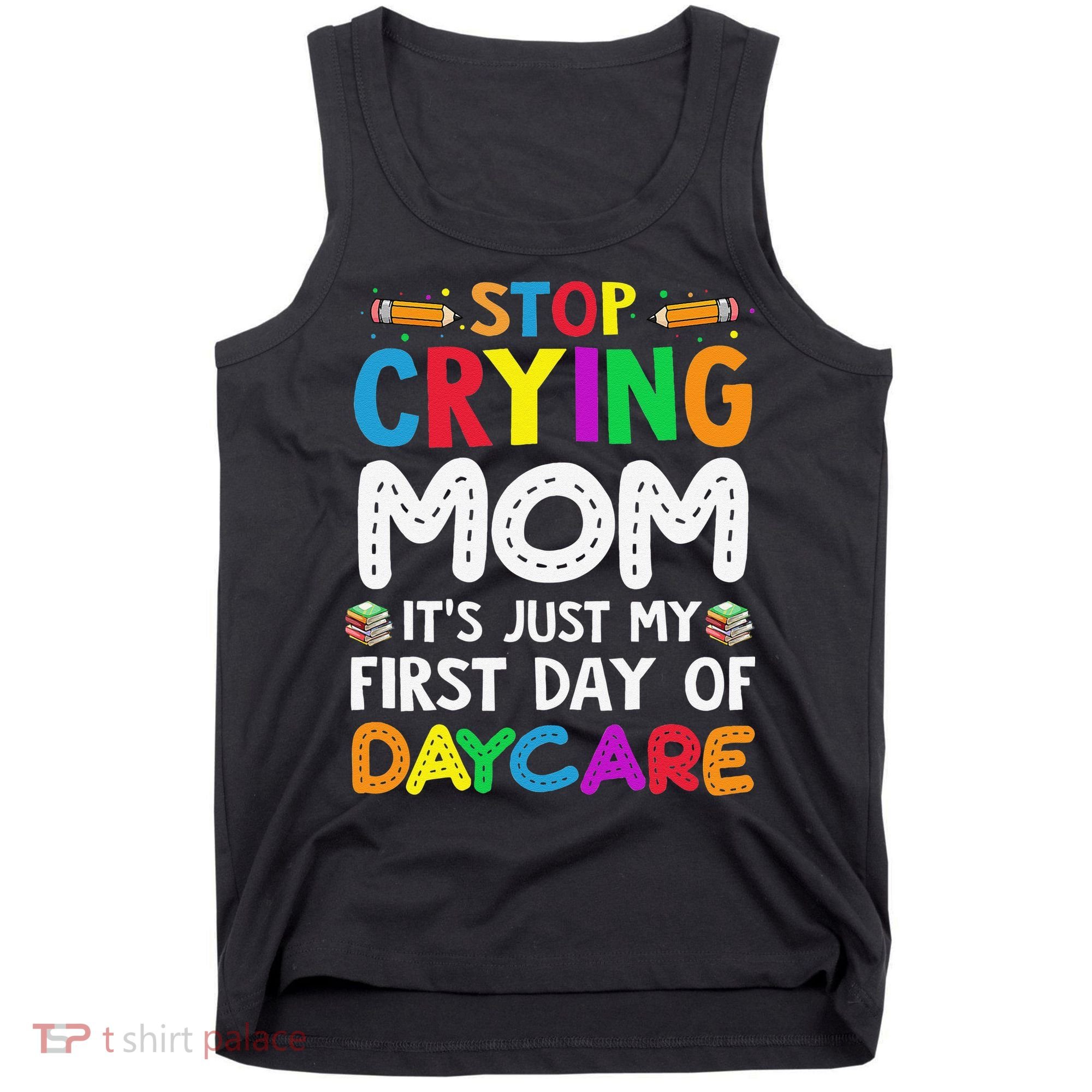 Stop Crying Mom Its Just My First Day Of Daycare Tank Top