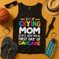 Stop Crying Mom Its Just My First Day Of Daycare Tank Top thumb 4