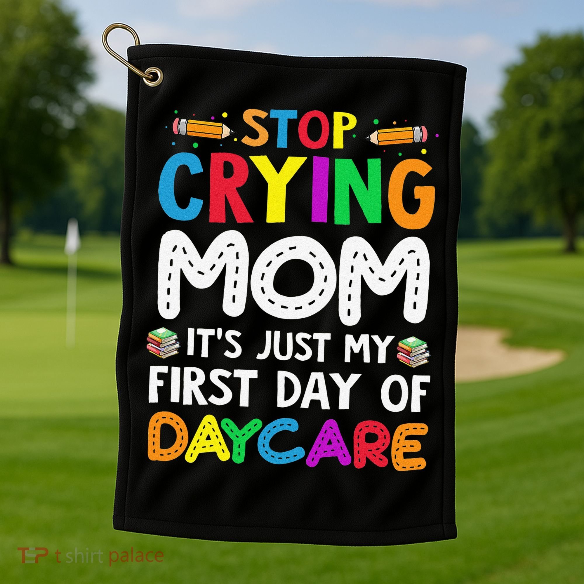 Stop Crying Mom Its Just My First Day Of Daycare Golf Towel