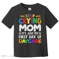 Stop Crying Mom Its Just My First Day Of Daycare Toddler T-Shirt thumb 0