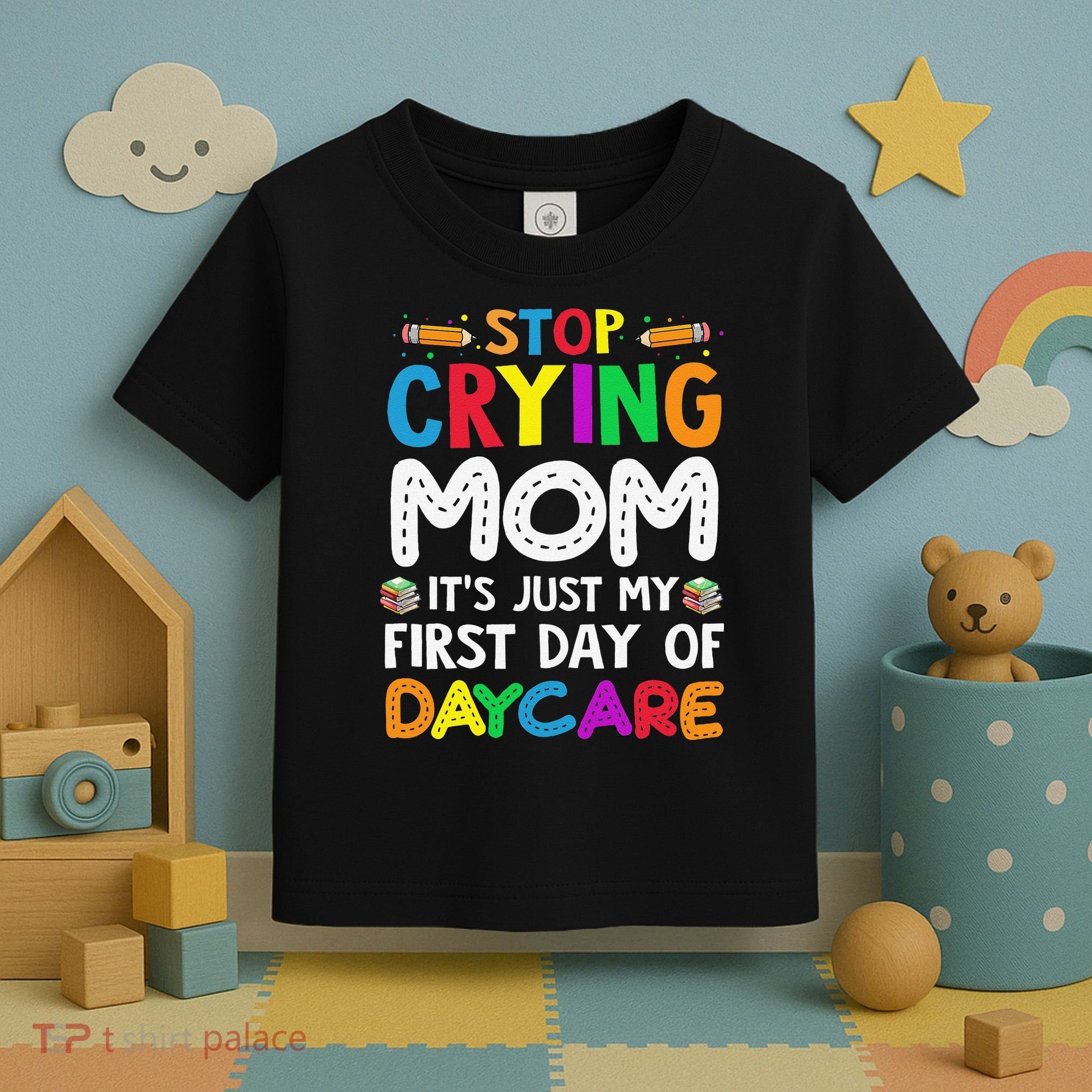 Stop Crying Mom Its Just My First Day Of Daycare Toddler T-Shirt