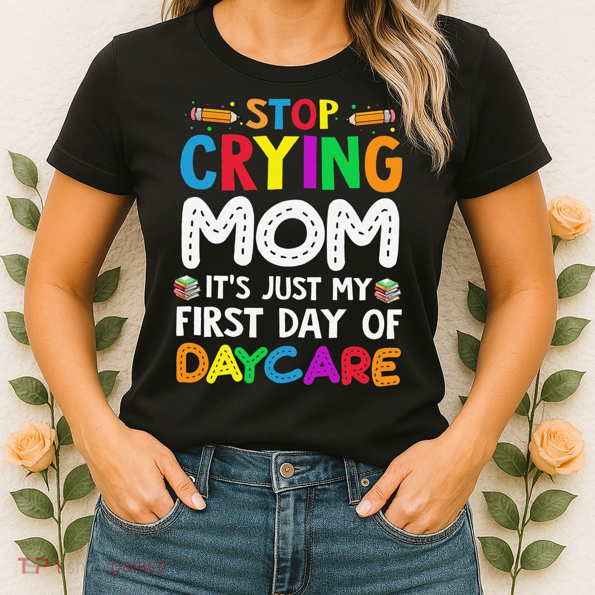 Stop Crying Mom Its Just My First Day Of Daycare Women's T-Shirt