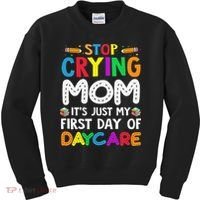 Stop Crying Mom Its Just My First Day Of Daycare Kids Sweatshirt thumb 0