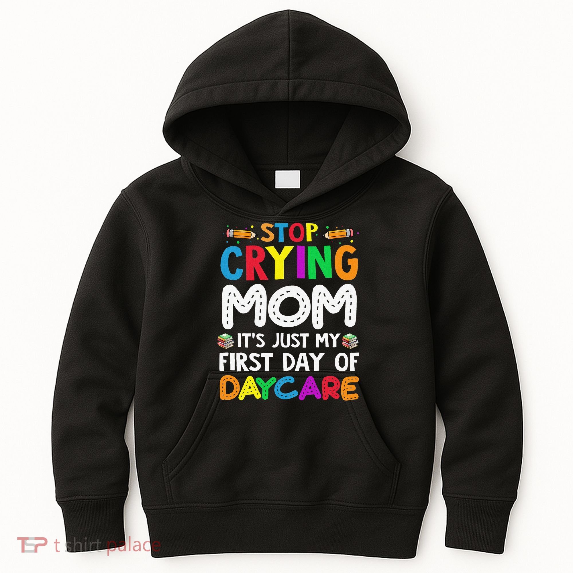 Stop Crying Mom Its Just My First Day Of Daycare Kids Hoodie