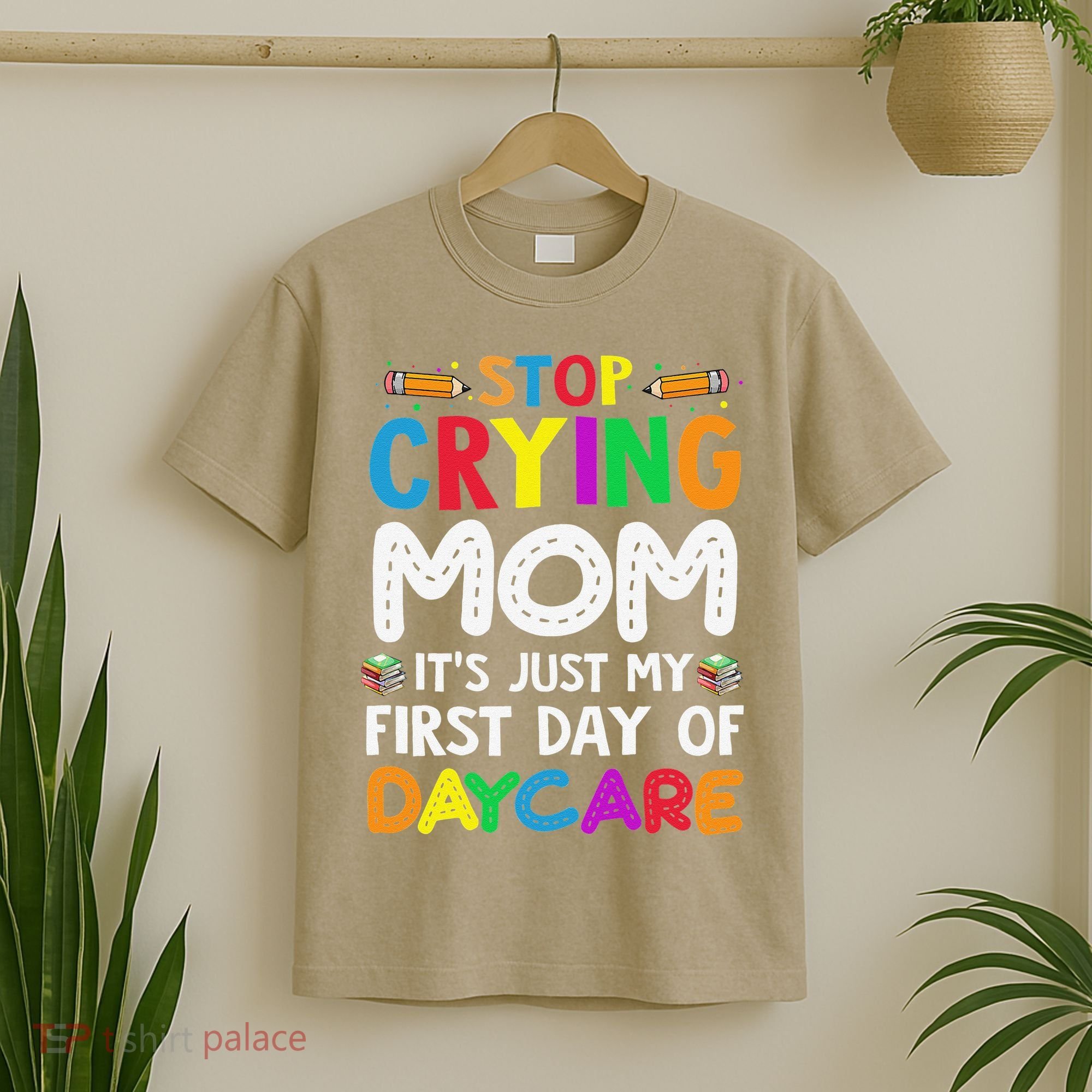 Stop Crying Mom Its Just My First Day Of Daycare T-Shirt