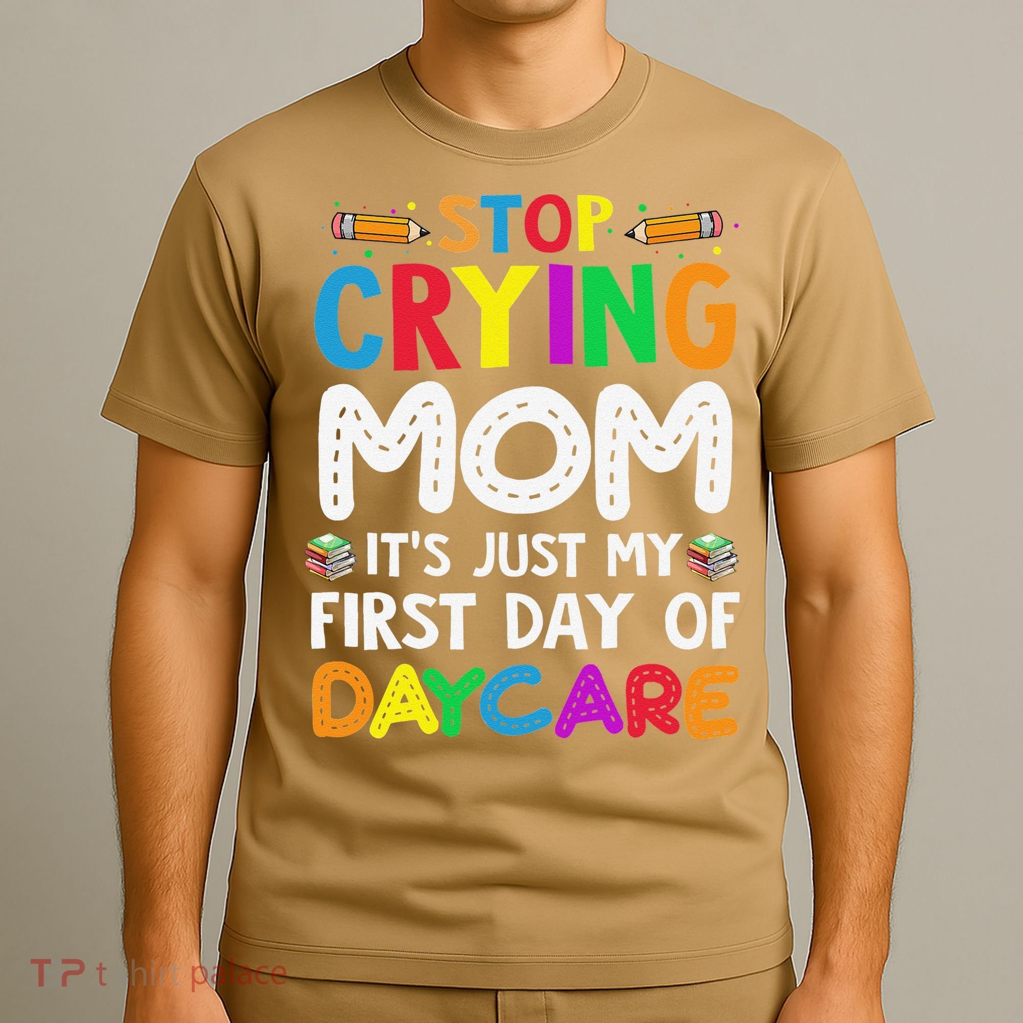 Stop Crying Mom Its Just My First Day Of Daycare T-Shirt