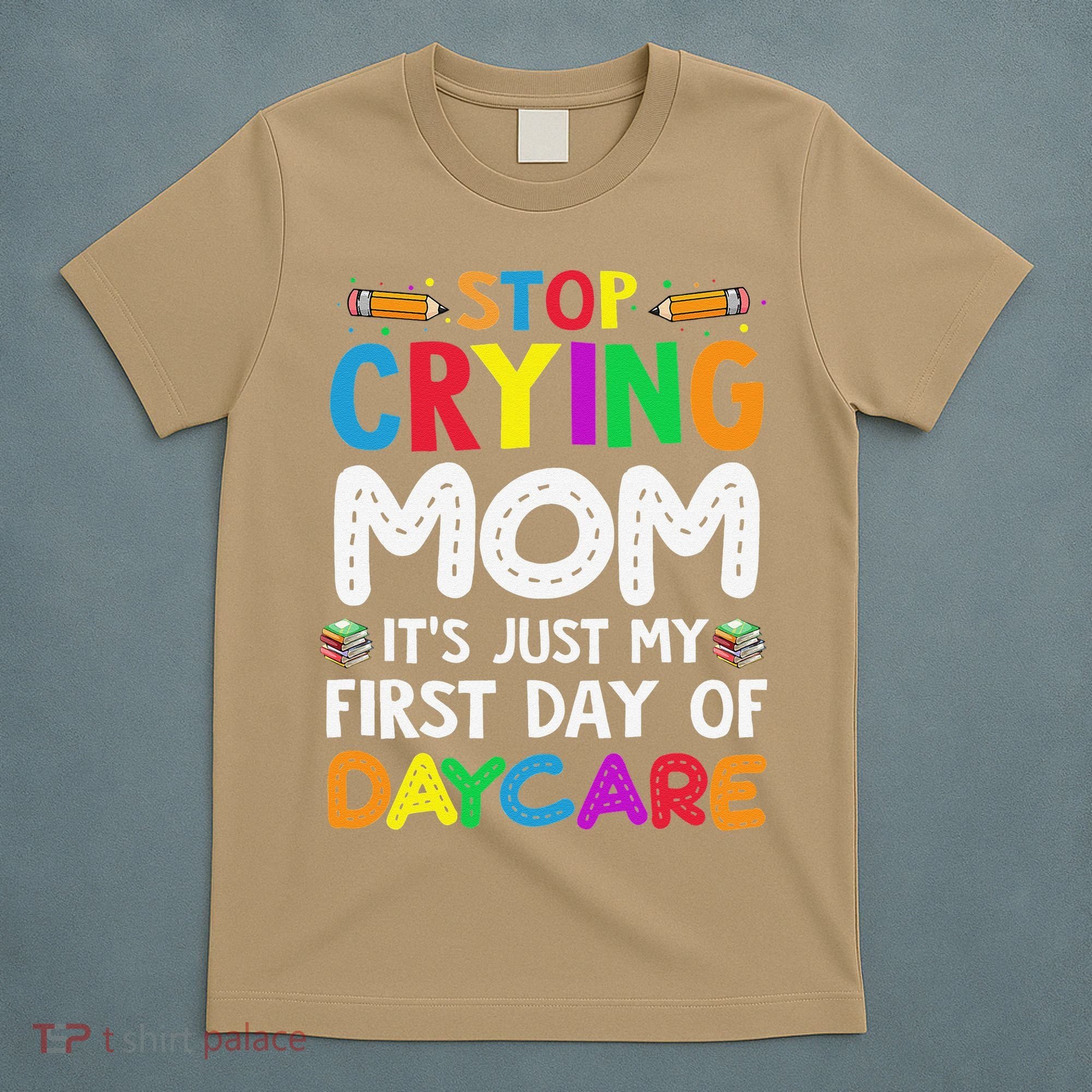 Stop Crying Mom Its Just My First Day Of Daycare T-Shirt