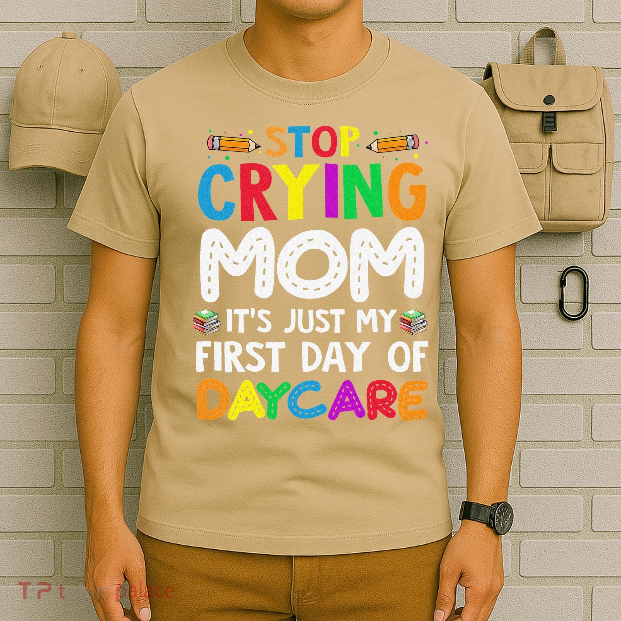 Stop Crying Mom Its Just My First Day Of Daycare T-Shirt