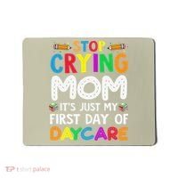 Stop Crying Mom Its Just My First Day Of Daycare Mousepad thumb 0