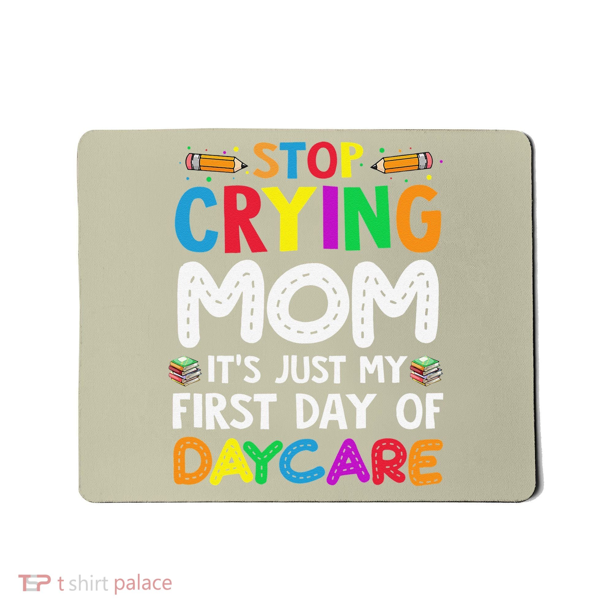Stop Crying Mom Its Just My First Day Of Daycare Mousepad