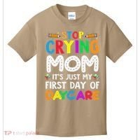 Stop Crying Mom Its Just My First Day Of Daycare Kids T-Shirt thumb 0