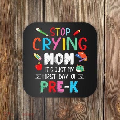 Stop Crying Mom Its Just My First Day Of Prek Back School Coaster