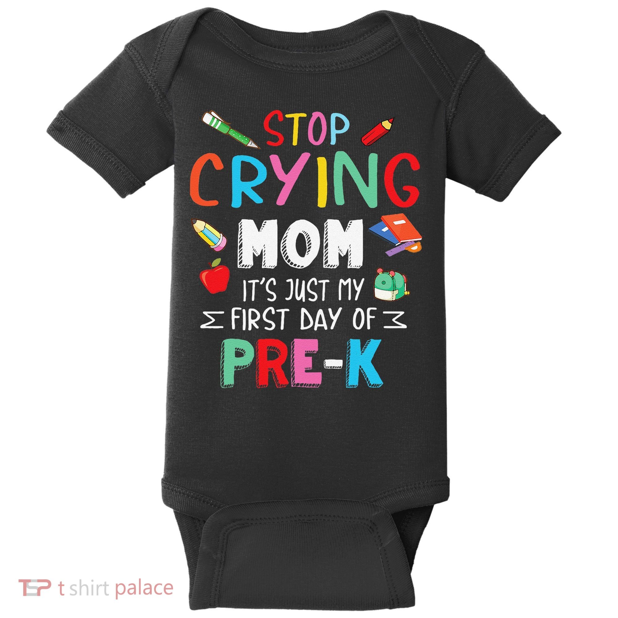 Stop Crying Mom Its Just My First Day Of Prek Back School Baby Bodysuit