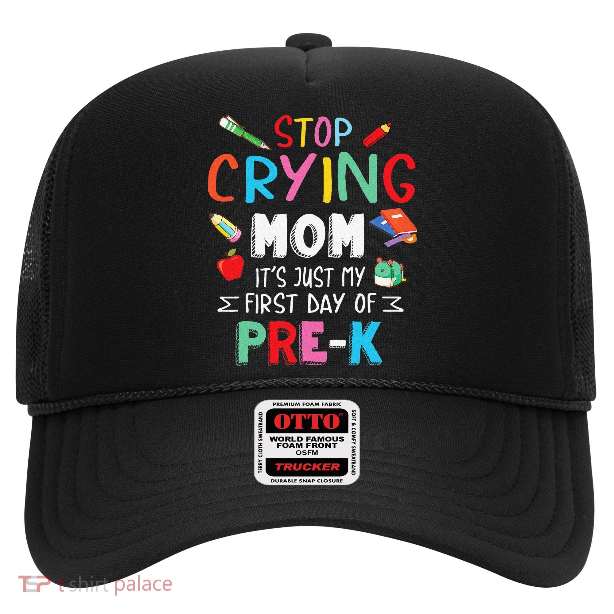 Stop Crying Mom Its Just My First Day Of Prek Back School Hat