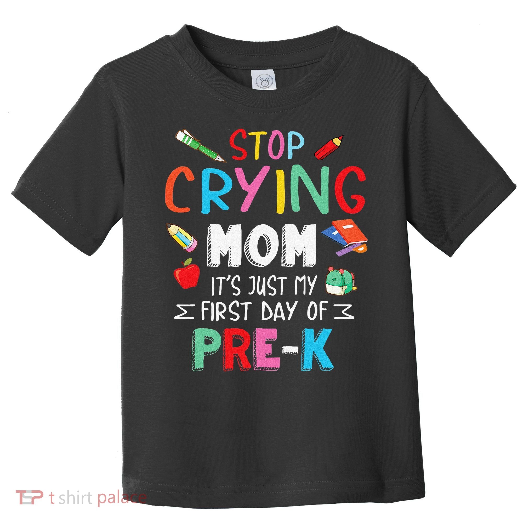 Stop Crying Mom Its Just My First Day Of Prek Back School Toddler T-Shirt