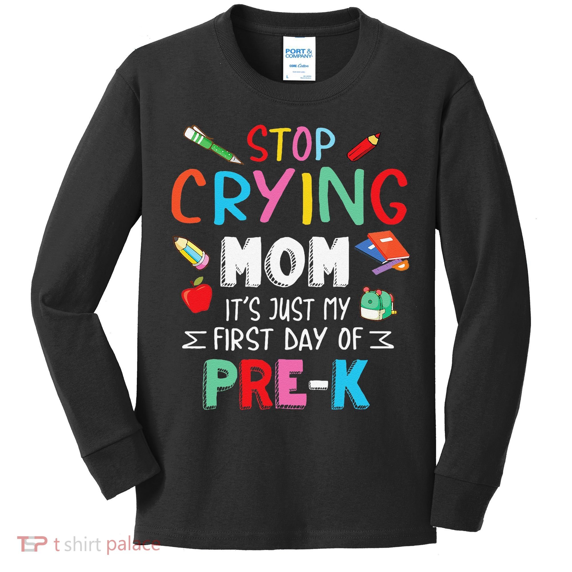 Stop Crying Mom Its Just My First Day Of Prek Back School Kids Long Sleeve Shirt