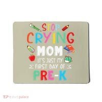 Stop Crying Mom Its Just My First Day Of Prek Back School Mousepad thumb 0