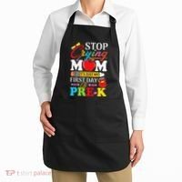 Stop Crying Mom Its My First Day Of PreK Back To School Apron thumb 2