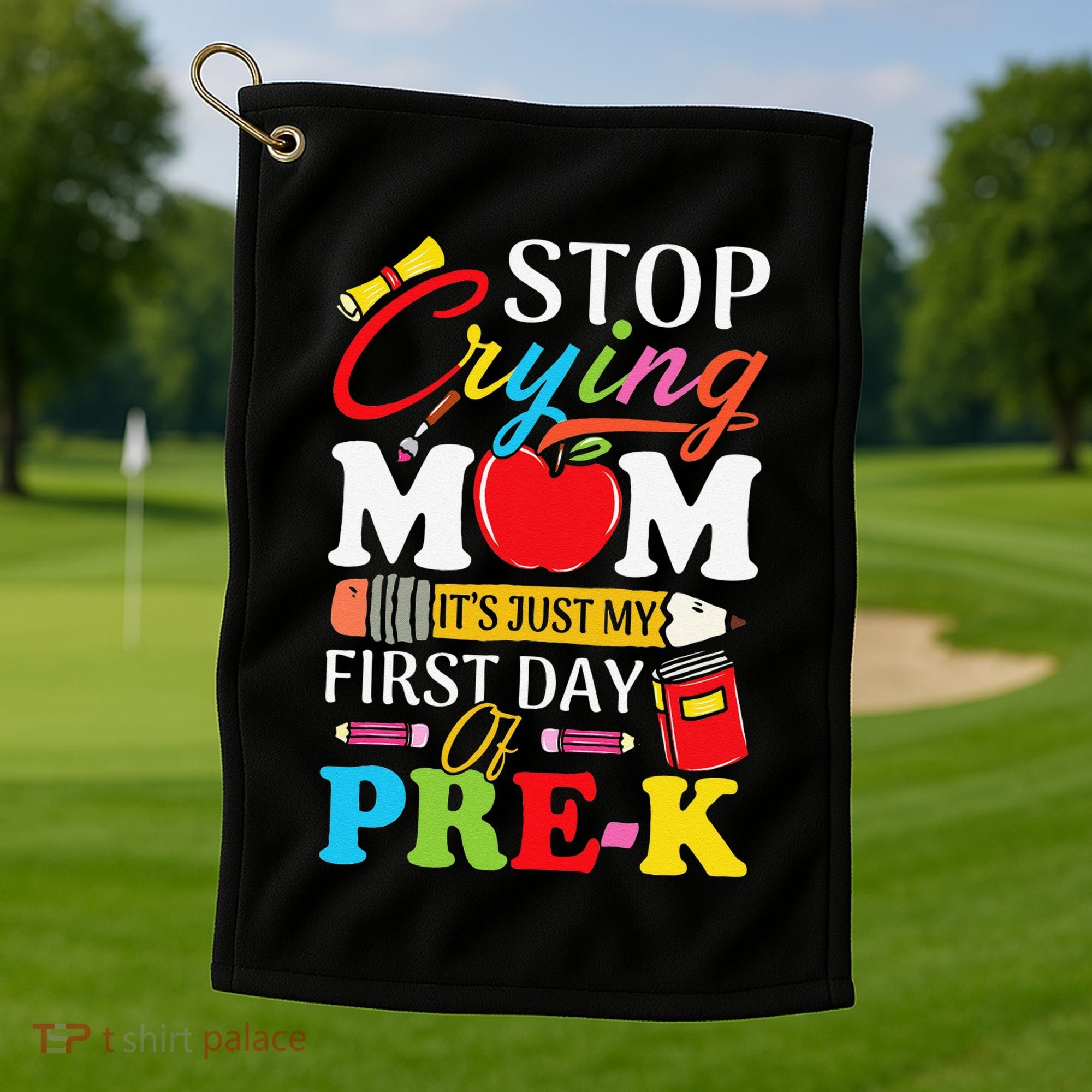 Stop Crying Mom Its My First Day Of PreK Back To School Golf Towel