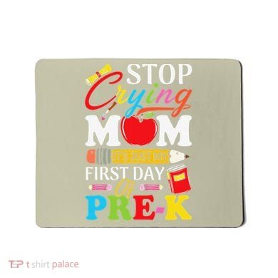 Stop Crying Mom Its My First Day Of PreK Back To School Mousepad