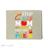 Stop Crying Mom Its My First Day Of PreK Back To School Mousepad thumb 0