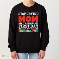 Stop Crying Mom Its Just My First Day Of Kindergarten Gift Women's Sweatshirt thumb 0