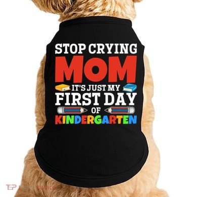 Stop Crying Mom Its Just My First Day Of Kindergarten Gift Doggie Tank