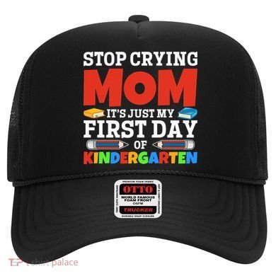 Stop Crying Mom Its Just My First Day Of Kindergarten Gift Hat