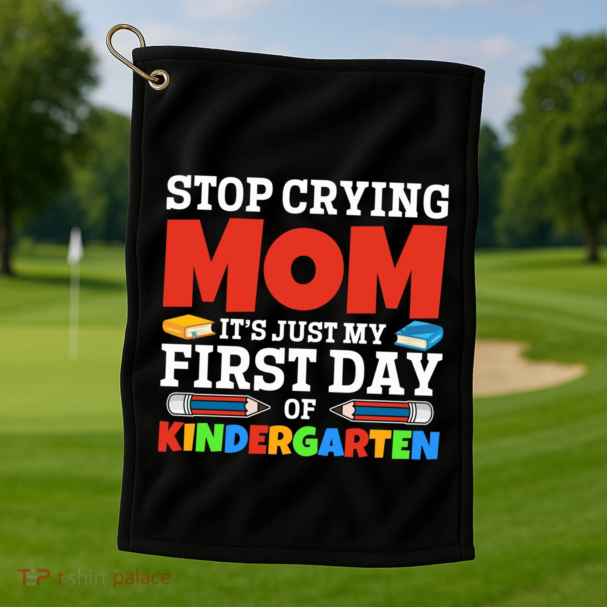 Stop Crying Mom Its Just My First Day Of Kindergarten Gift Golf Towel