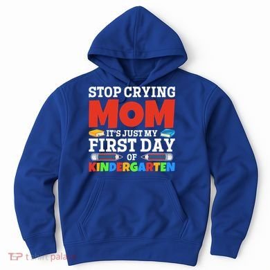 Stop Crying Mom Its Just My First Day Of Kindergarten Gift Hoodie
