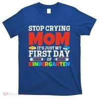 Stop Crying Mom Its Just My First Day Of Kindergarten Gift T-Shirt thumb 0