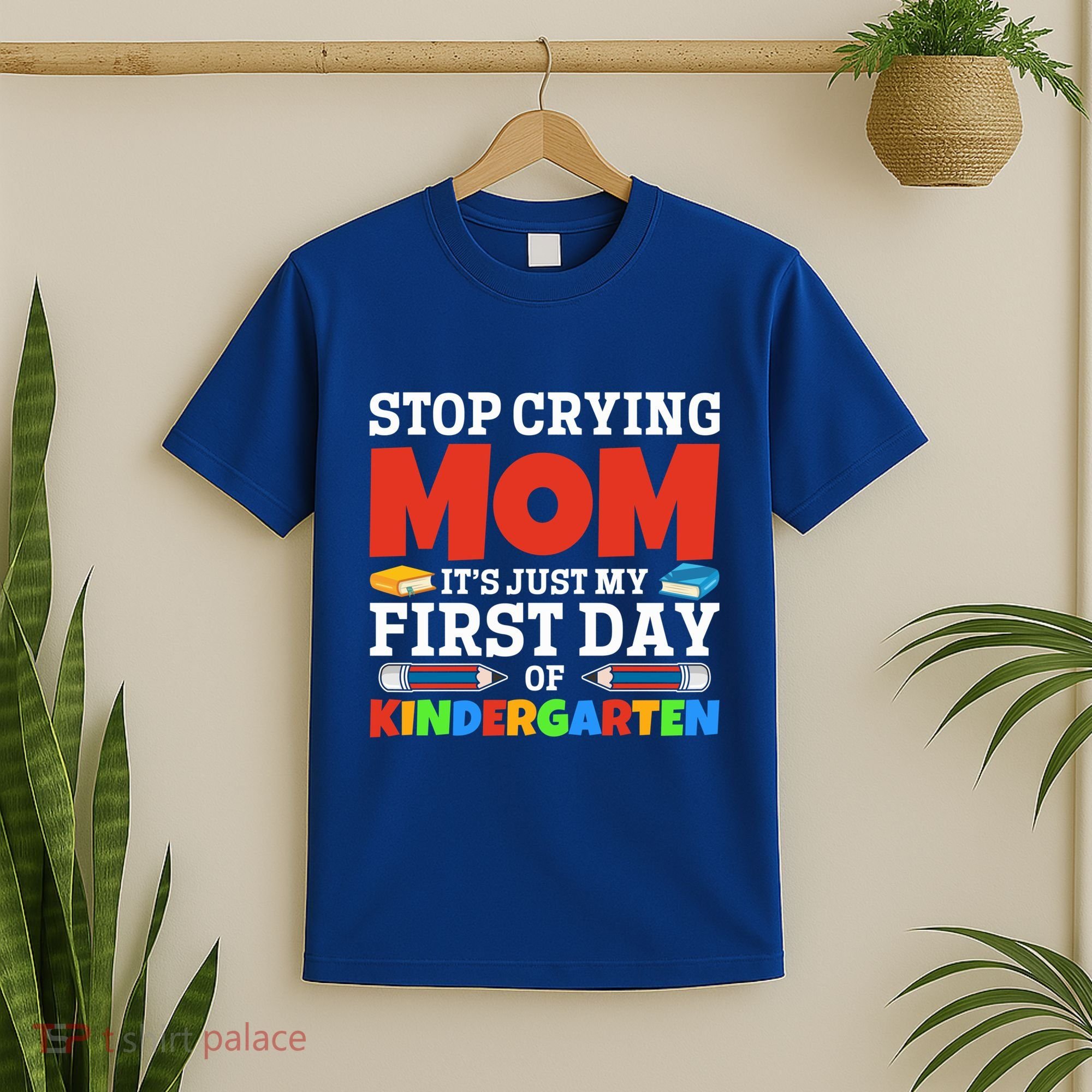 Stop Crying Mom Its Just My First Day Of Kindergarten Gift T-Shirt